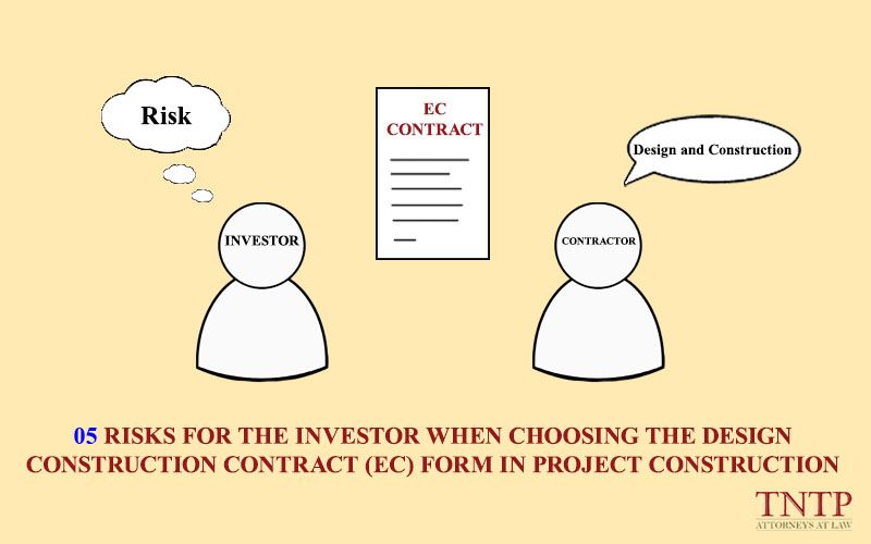 Five risks for the investor when choosing the design - construction contract (ec) form in project construction