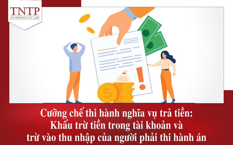 Cưỡng chế thi hành nghĩa vụ trả tiền: Khấu trừ tiền trong tài khoản và trừ vào thu nhập của người phải thi hành án