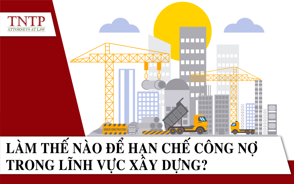 Làm thế nào để hạn chế công nợ trong lĩnh vực xây dựng