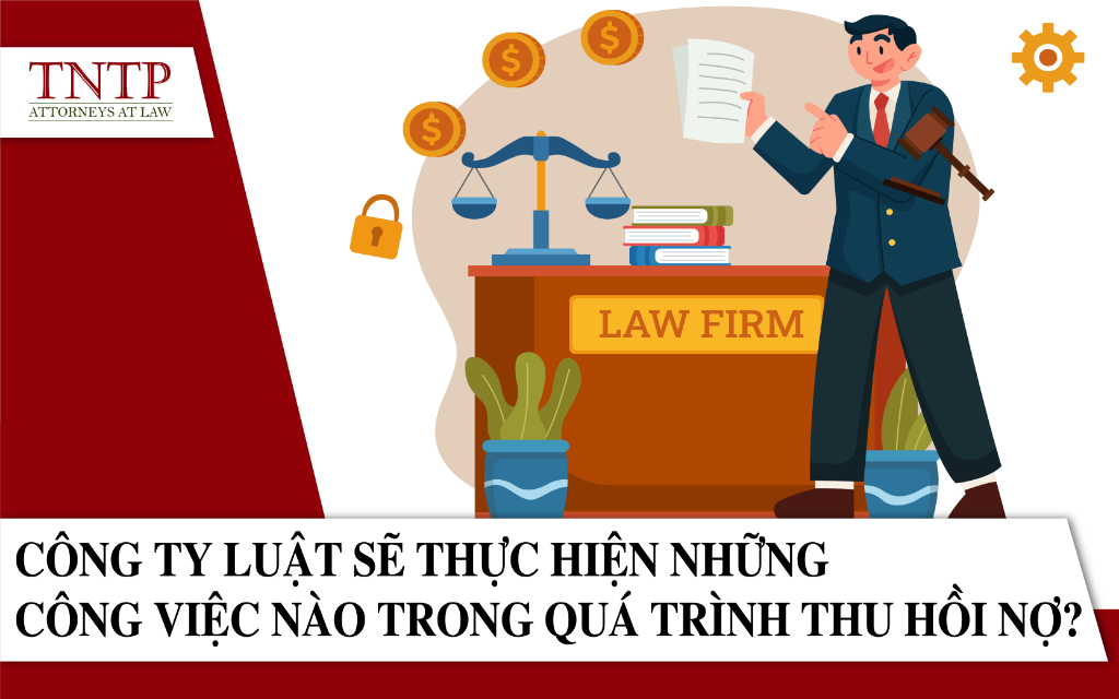 Công ty luật sẽ thực hiện những công việc nào trong quá trình thu hồi nợ