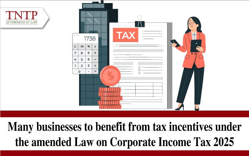 Many businesses to benefit from tax incentives under the amended Law on Corporate Income Tax 2025
