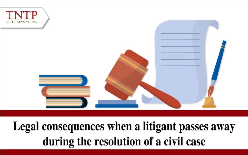 Legal consequences when a litigant passes away during the resolution of a civil case