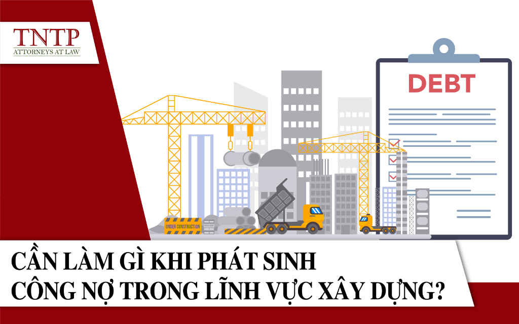 Cần làm gì khi phát sinh công nợ trong lĩnh vực xây dựng
