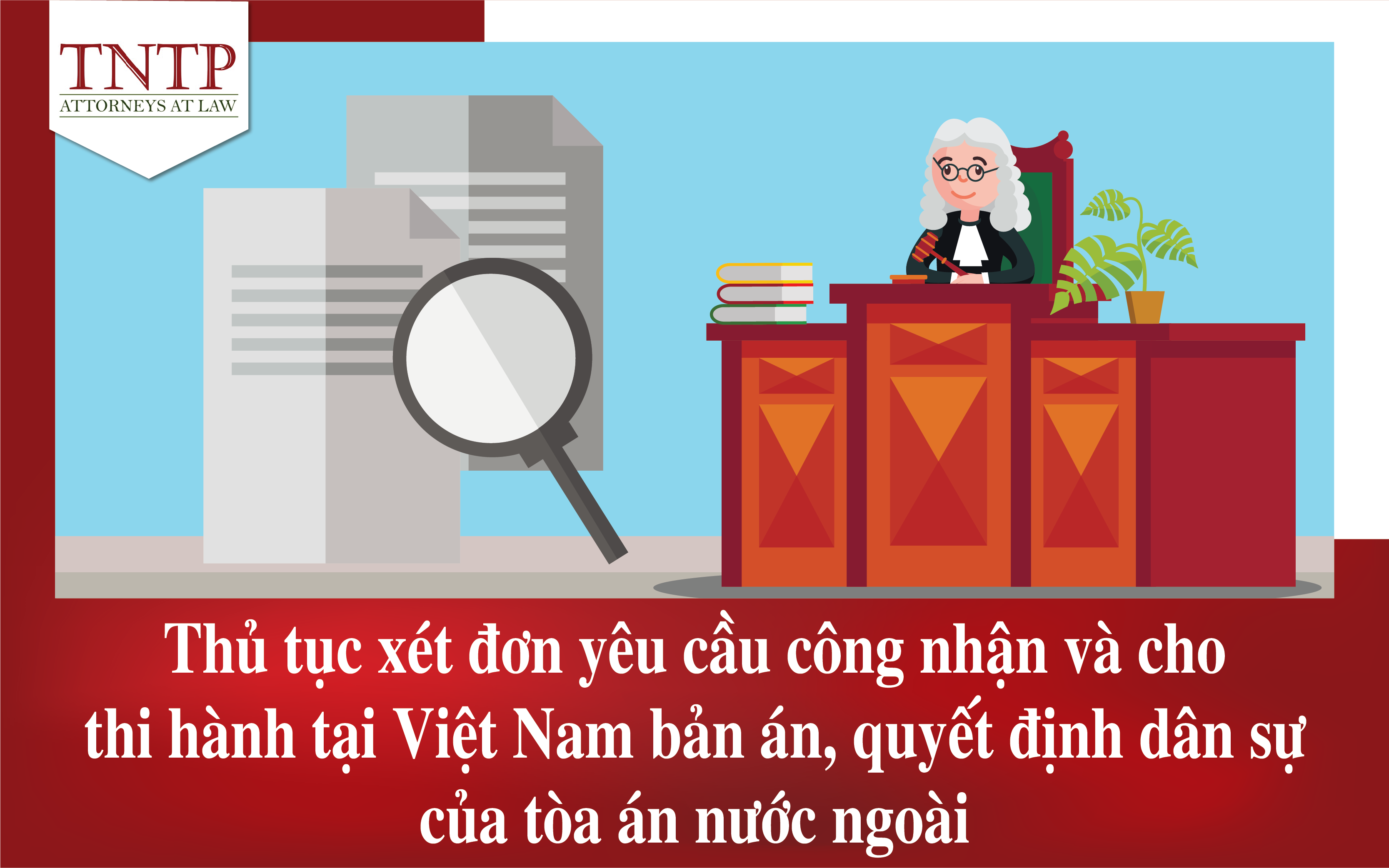 Thủ tục xét đơn yêu cầu công nhận và cho thi hành tại Việt Nam bản án, quyết định dân sự của Tòa án nước ngoài