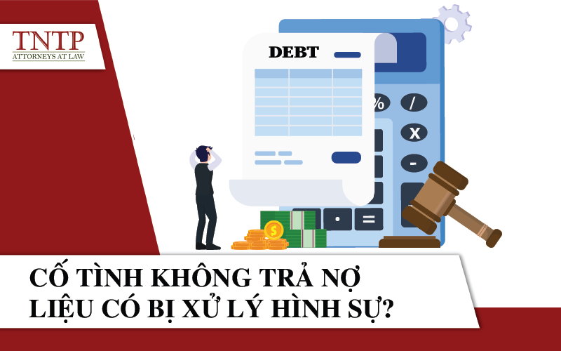 Cố tình không trả nợ liệu có thể bị xử lý hình sự