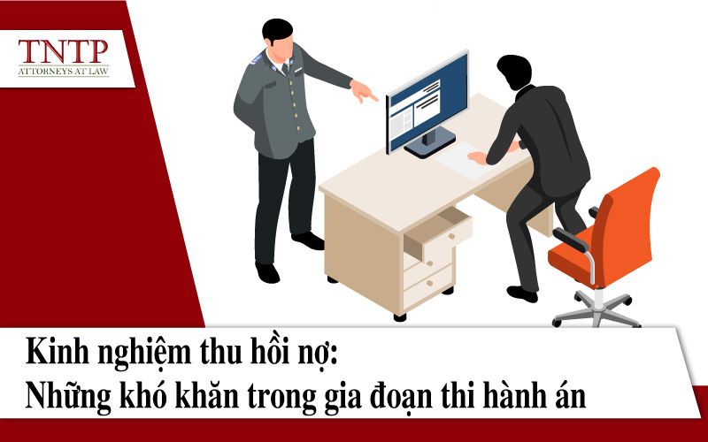 Kinh nghiệm thu hồi nợ Những khó khăn trong giai đoạn thi hành án