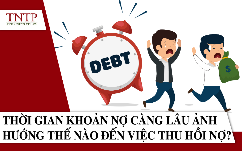Thời gian khoản nợ càng lâu ảnh hưởng thế nào đến việc thu hồi nợ