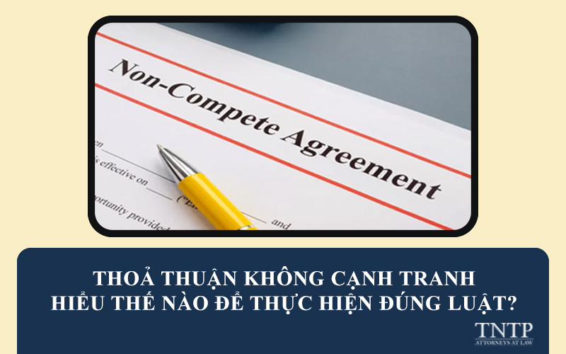 Thỏa thuận không cạnh tranh – Hiểu thế nào để thực hiện đúng luật?