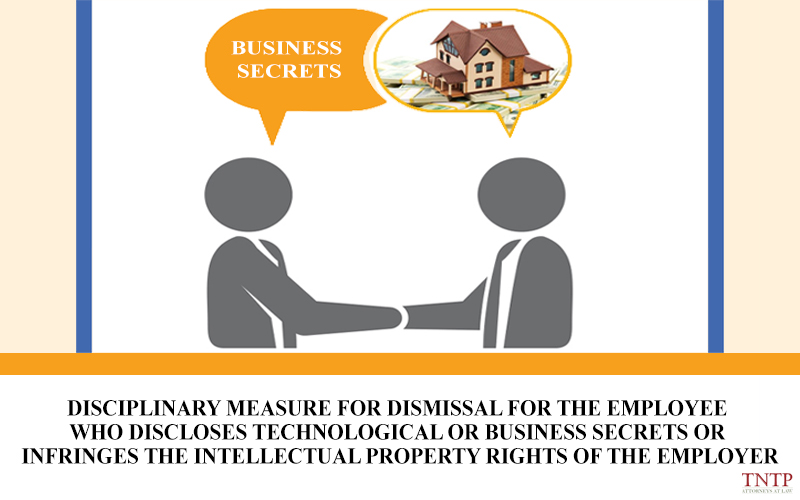 Disciplinary measure for dismissal for the employee who discloses technological or business secrets or infringes the intellectual property rights of the employer