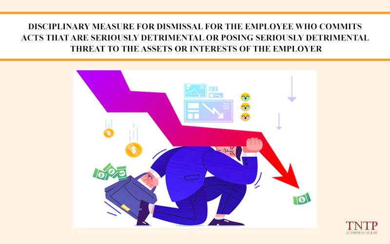 Disciplinary measure for dismissal for the employee who commits acts that are seriously detrimental or posing seriously detrimental threat to the assets or interests of the employer