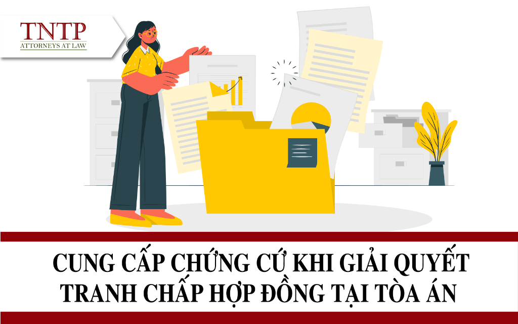 Cung cấp chứng cứ khi giải quyết tranh chấp hợp đồng tại tòa án