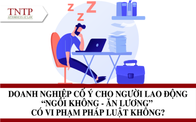 Doanh nghiệp cố ý cho người lao động “ngồi không – ăn lương” có vi phạm pháp luật không?