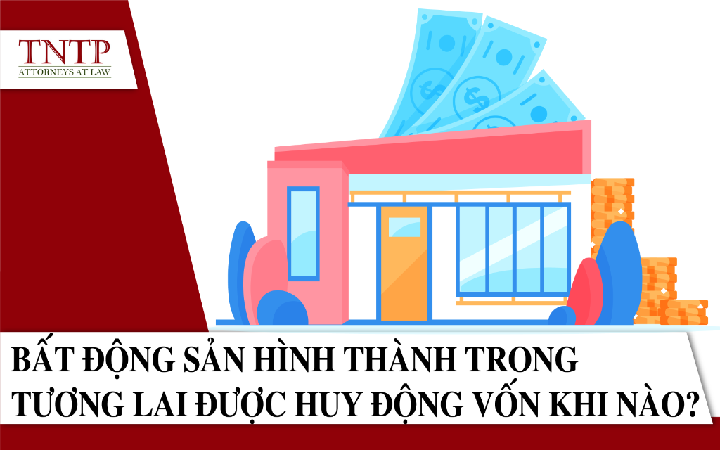 Bất động sản hình thành trong tương lai được huy động vốn khi nào