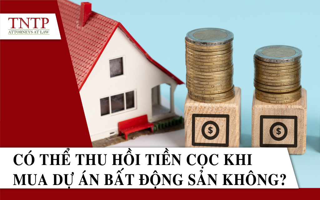 Có thể thu hồi tiền cọc khi mua dự án Bất động sản không