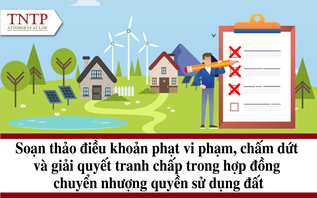 Soạn thảo điều khoản phạt vi phạm, chấm dứt và giải quyết tranh chấp trong hợp đồng chuyển nhượng quyền sử dụng đất