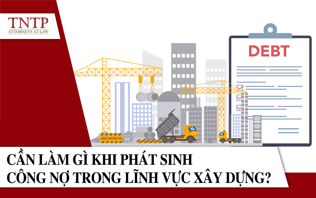 Cần làm gì khi phát sinh công nợ trong lĩnh vực xây dựng