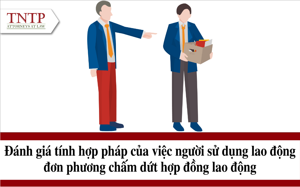 Đánh giá tính hợp pháp của việc người sử dụng lao động đơn phương chấm dứt hợp đồng lao động