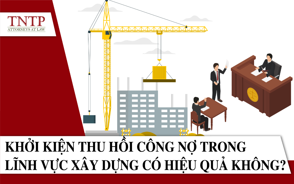 Khởi kiện thu hồi công nợ trong lĩnh vực xây dựng có hiệu quả không