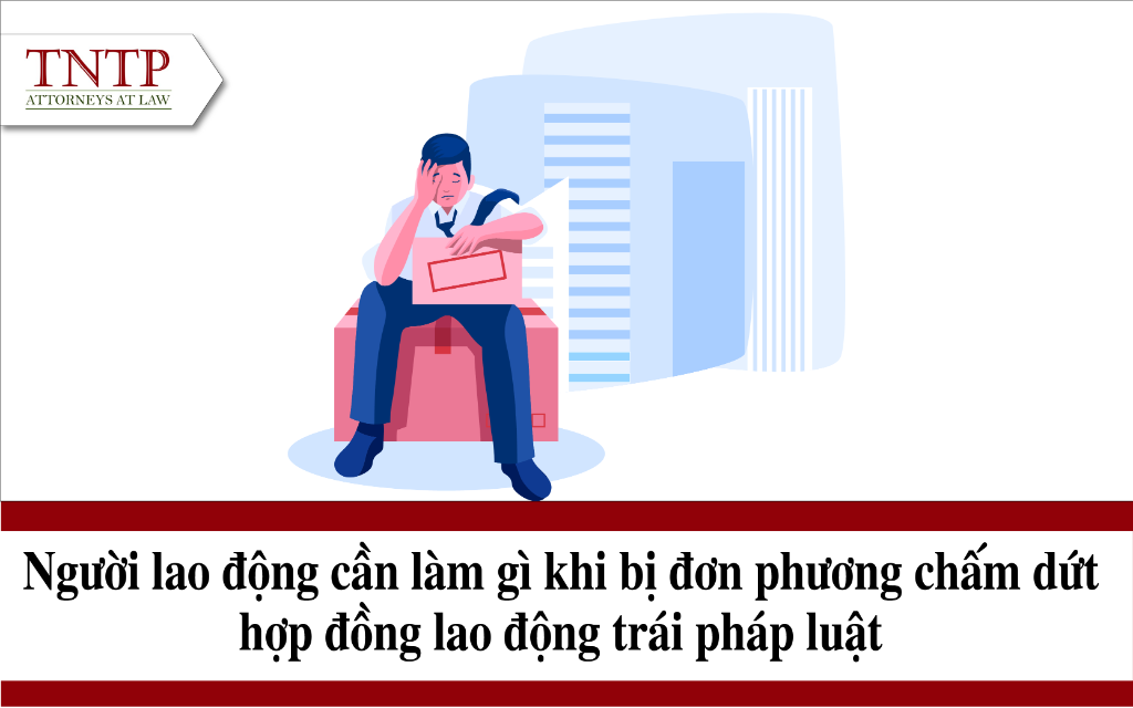 Người lao động cần làm gì khi bị đơn phương chấm dứt hợp đồng lao động trái pháp luật