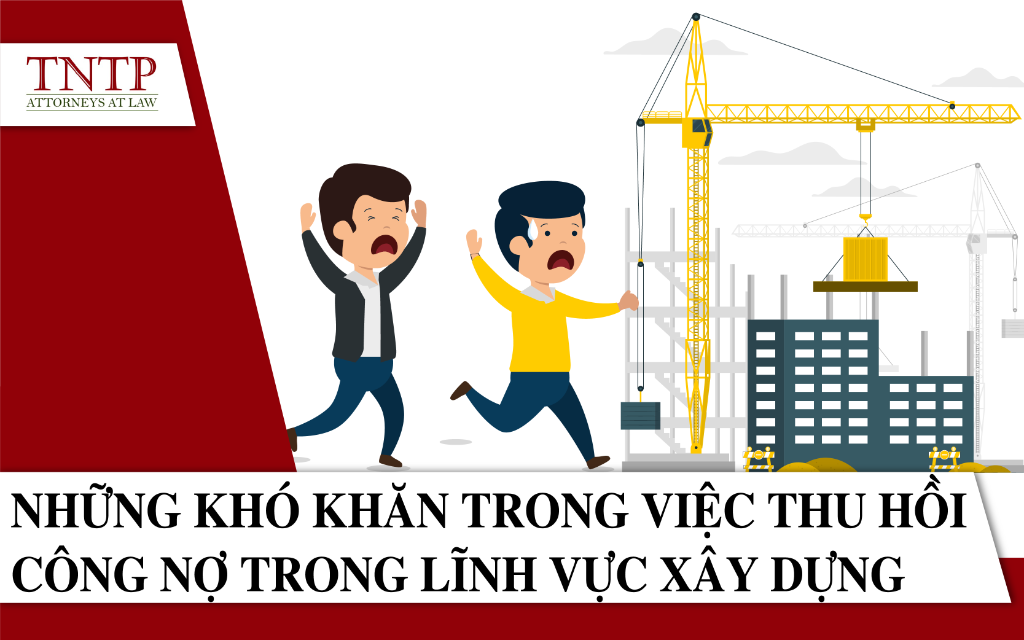 Những khó khăn trong việc thu hồi công nợ trong lĩnh vực xây dựng