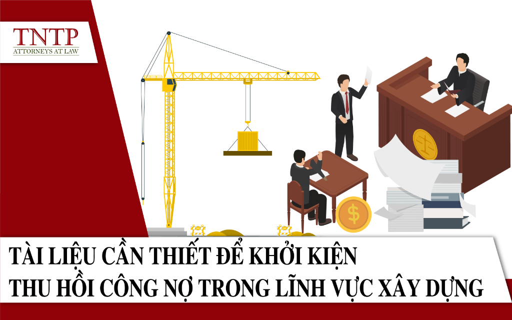 Tài liệu cần thiết để khởi kiện thu hồi công nợ trong lĩnh vực xây dựng