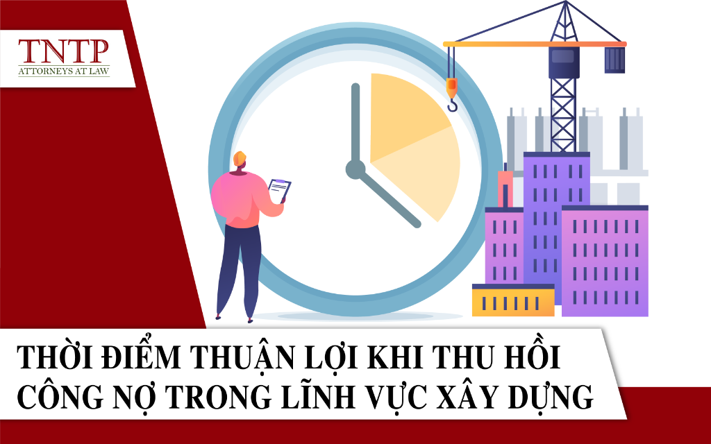 Thời điểm thuận lợi khi thu hồi công nợ trong lĩnh vực xây dựng