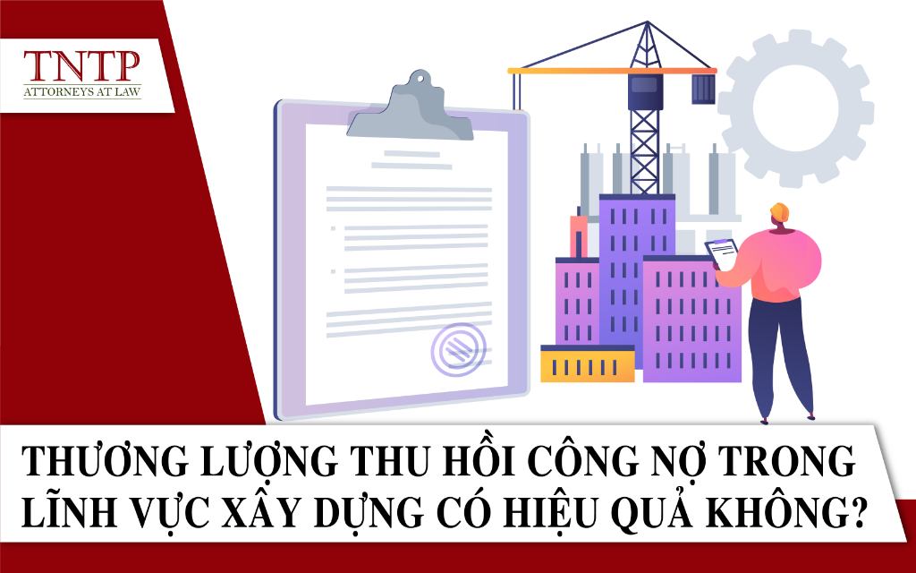 Thương lượng thu hồi công nợ trong lĩnh vực xây dựng có hiệu quả không