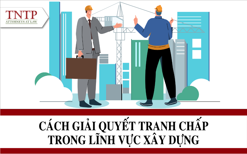 Cách giải quyết tranh chấp trong lĩnh vực xây dựng