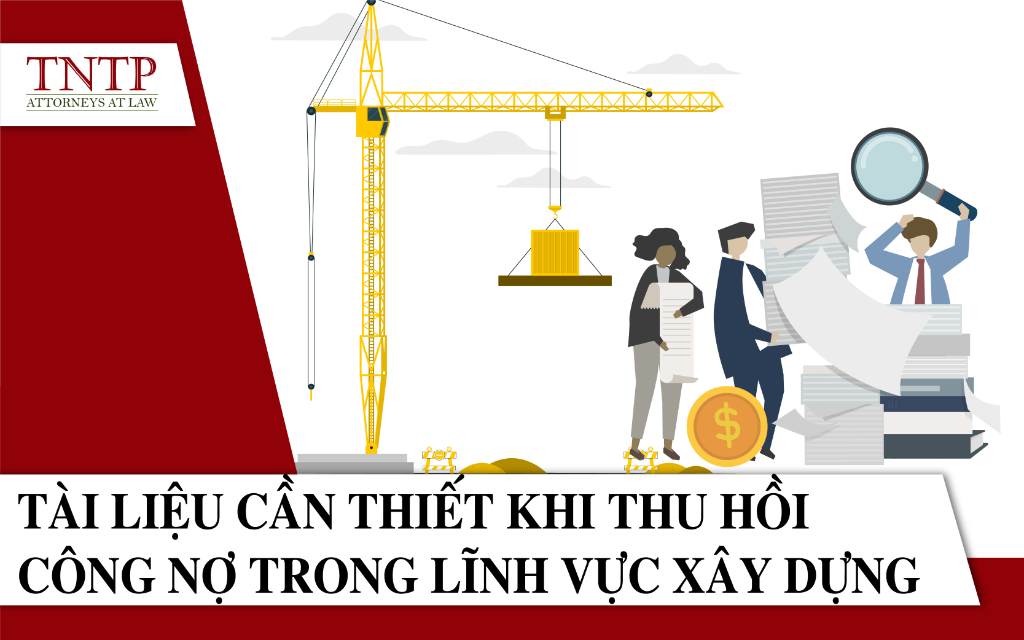 Tài liệu cần thiết khi thu hồi công nợ trong lĩnh vực xây dựng