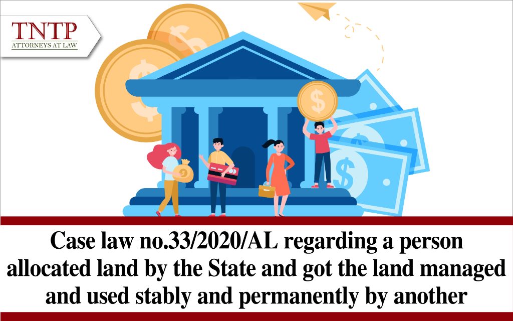 Case law no.33/2020/AL:Regarding a person allocated land by the state and got the land managed and used stably and permanently by another