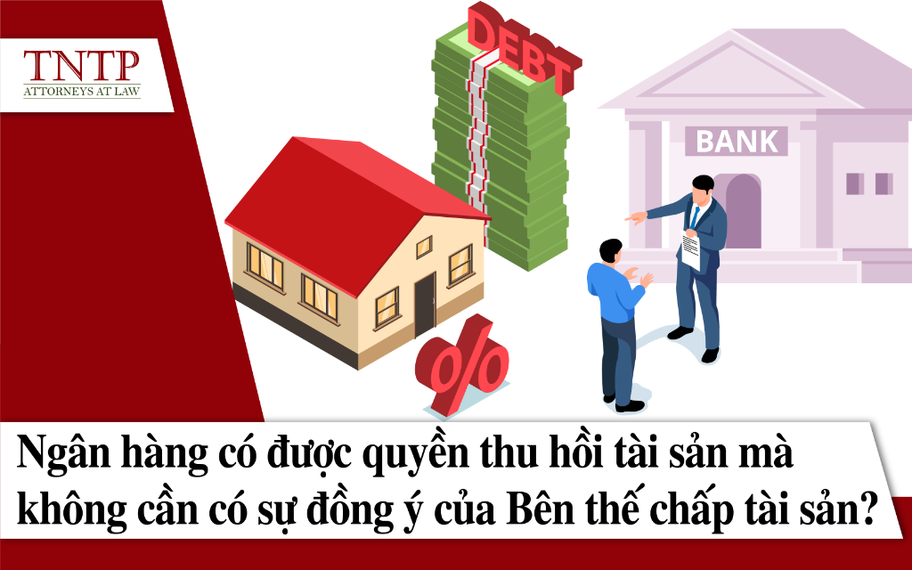 Ngân hàng có được quyền thu giữ tài sản mà không cần có sự đồng ý của Bên thế chấp tài sản?