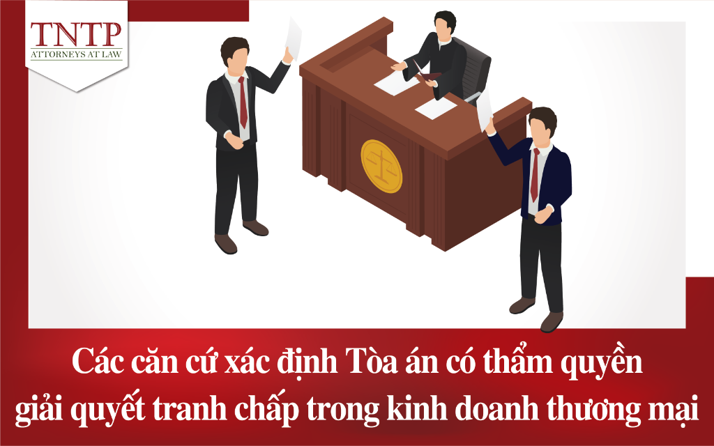 Các căn cứ xác định Tòa án có thẩm quyền giải quyết tranh chấp trong kinh doanh thương mại