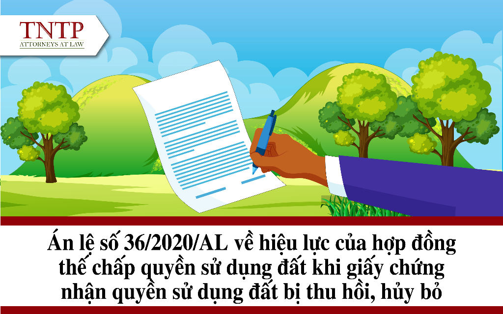 Án lệ số 36/2020/AL về hiệu lực của hợp đồng thế chấp quyền sử dụng đất khi giấy chứng nhận quyền sử dụng đất bị thu hồi, hủy bỏ