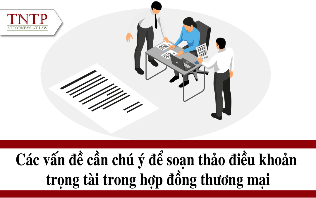 Các vấn đề cần chú ý để soạn thảo điều khoản trọng tài trong hợp đồng thương mại