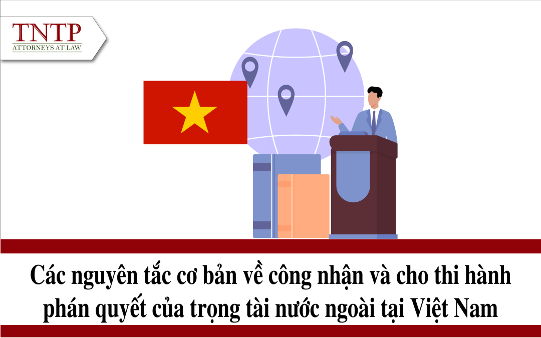 Các nguyên tắc cơ bản về công nhận và cho thi hành phán quyết của trọng tài nước ngoài tại Việt Nam