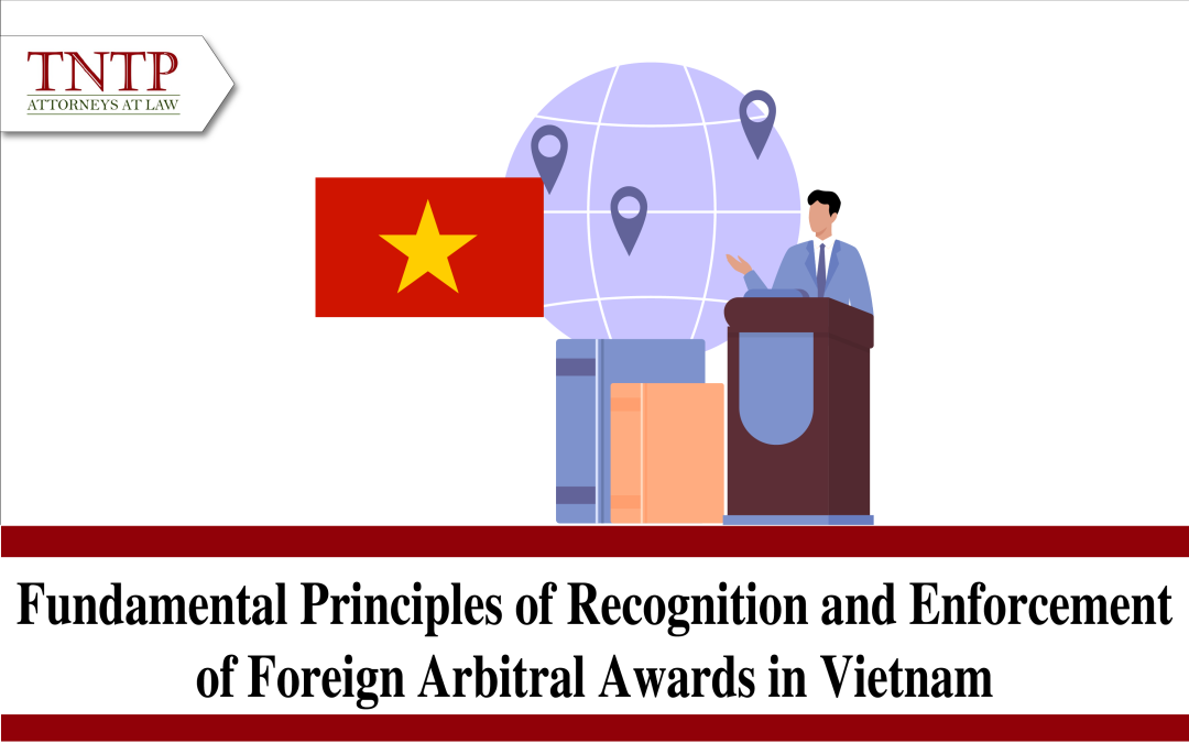 Fundamental Principles of Recognition and Enforcement of Foreign Arbitral Awards in Vietnam