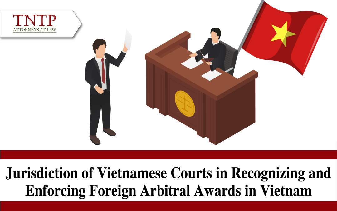 Jurisdiction of Vietnamese Courts in recognizing and enforcing foreign arbitral awards in Vietnam