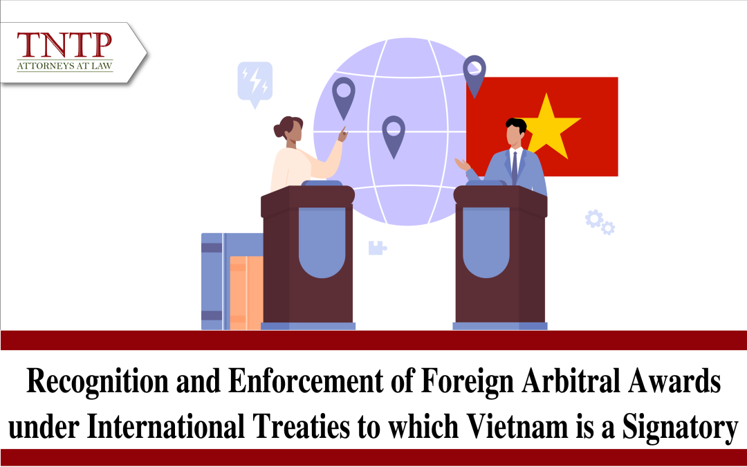 Recognition and Enforcement of Foreign Arbitral Awards under International Treaties to which Vietnam is a Signatory