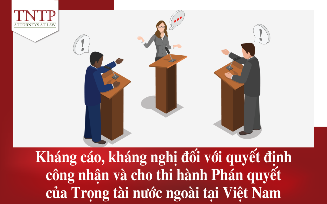 Kháng cáo, kháng nghị đối với quyết định công nhận và cho thi hành Phán quyết của Trọng tài nước ngoài tại Việt Nam