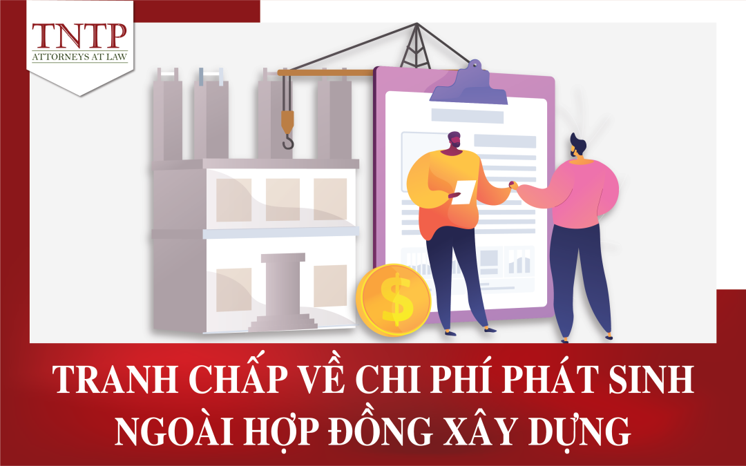 Tranh chấp về chi phí phát sinh ngoài hợp đồng xây dựng