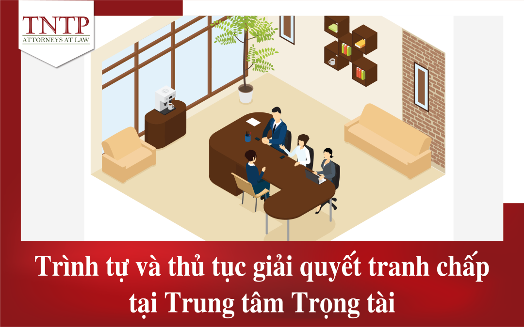 Trình tự và thủ tục giải quyết tranh chấp tại Trung tâm Trọng tài