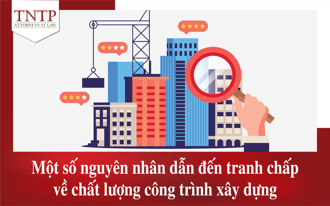 Một số nguyên nhân dẫn đến tranh chấp về chất lượng công trình xây dựng