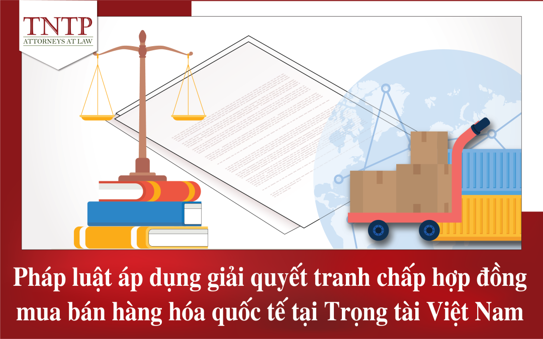 giải quyết tranh chấp hợp đồng mua bán hàng hóa quốc tế tại Trọng tài Việt Nam