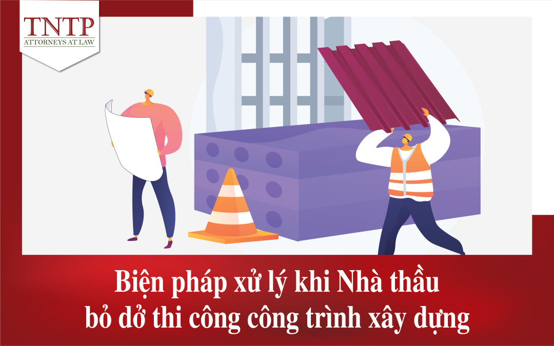 Biện pháp xử lý khi Nhà thầu bỏ dở thi công công trình xây dựng