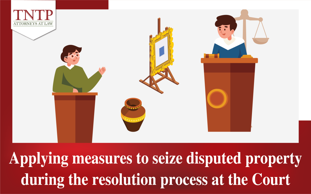 Applying measures to seize disputed property during the resolution process at the Court